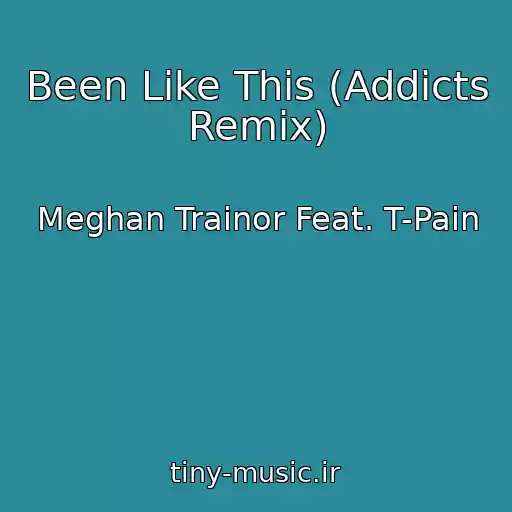 کاور آهنگ Been Like This (Addicts Remix) از Meghan Trainor Feat. T-Pain