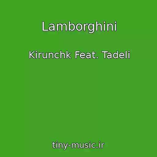کاور آهنگ Lamborghini از Kirunchk Feat. Tadeli