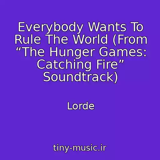 کاور آهنگ Everybody Wants To Rule The World (From “The Hunger Games: Catching Fire” Soundtrack) از Lorde