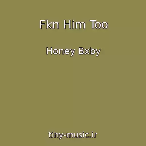 کاور آهنگ Fkn Him Too از Honey Bxby