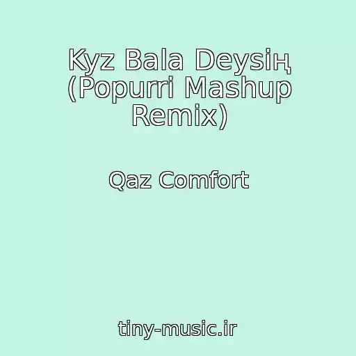 کاور آهنگ Kyz Bala Deysің (Popurri Mashup Remix) از Qaz Comfort