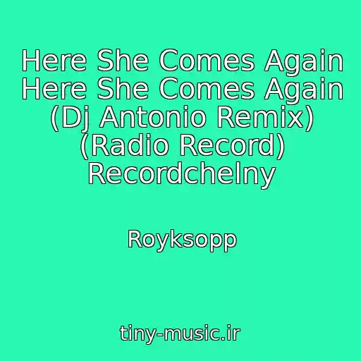 کاور آهنگ Here She Comes Again Here She Comes Again (Dj Antonio Remix) (Radio Record) Recordchelny از Royksopp