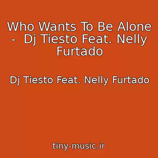 کاور آهنگ Who Wants To Be Alone  -  Dj Tiesto Feat. Nelly Furtado از Dj Tiesto Feat. Nelly Furtado