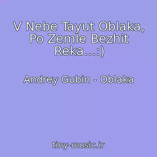 کاور آهنگ V Nebe Tayut Oblaka, Po Zemle Bezhit Reka...:) از Andrey Gubin - Oblaka