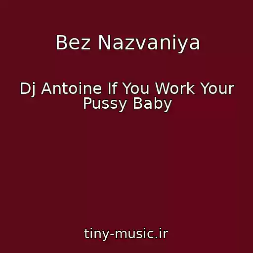 کاور آهنگ Bez Nazvaniya از Dj Antoine If You Work Your Pussy Baby