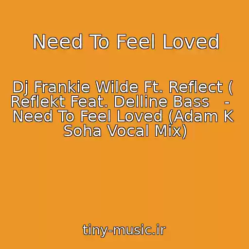کاور آهنگ Need To Feel Loved از Dj Frankie Wilde Ft. Reflect (  Reflekt Feat. Delline Bass   -   Need To Feel Loved (Adam K  Soha Vocal Mix)