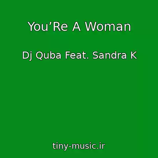 کاور آهنگ You’Re A Woman از Dj Quba Feat. Sandra K