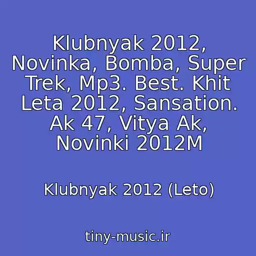 کاور آهنگ Klubnyak 2012, Novinka, Bomba, Super Trek, Mp3. Best. Khit Leta 2012, Sansation. Ak 47, Vitya Ak, Novinki 2012M از Klubnyak 2012 (Leto)