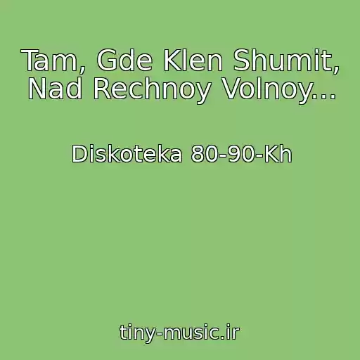 کاور آهنگ Tam, Gde Klen Shumit, Nad Rechnoy Volnoy... از Diskoteka 80-90-Kh