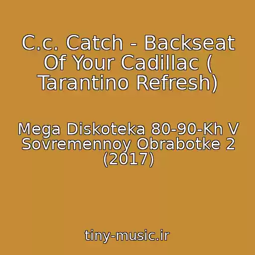 کاور آهنگ C.c. Catch - Backseat Of Your Cadillac ( Tarantino Refresh) از Mega Diskoteka 80-90-Kh V Sovremennoy Obrabotke 2 (2017)