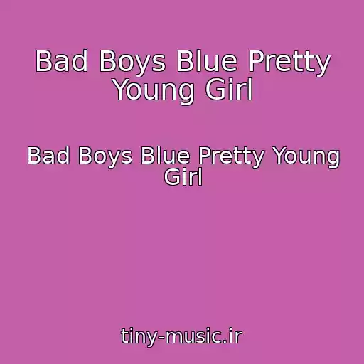 کاور آهنگ Bad Boys Blue Pretty Young Girl از Bad Boys Blue Pretty Young Girl