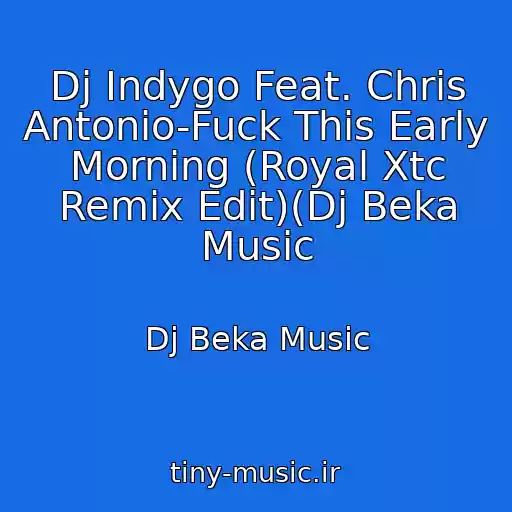 کاور آهنگ Dj Indygo Feat. Chris Antonio-Fuck This Early Morning (Royal Xtc Remix Edit)(Dj Beka Music از Dj Beka Music
