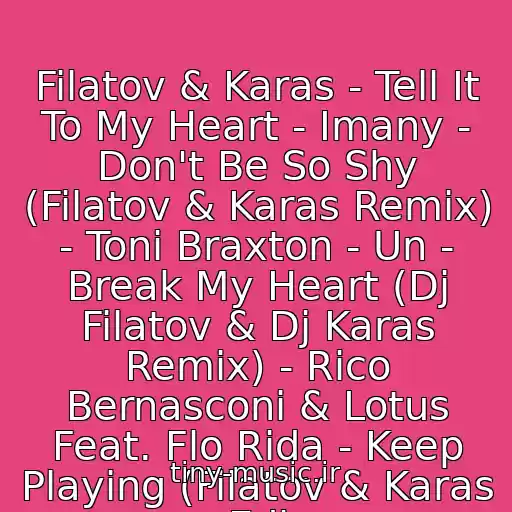 کاور آهنگ Filatov & Karas - Tell It To My Heart - Imany - Don't Be So Shy (Filatov & Karas Remix) - Toni Braxton - Un - Break My Heart (Dj Filatov & Dj Karas Remix) - Rico Bernasconi & Lotus Feat. Flo Rida - Keep Playing (Filatov & Karas Edi از Mix
