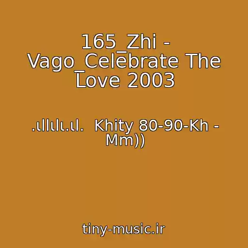 کاور آهنگ 165_Zhi - Vago_Celebrate The Love 2003 از .ιllιlι.ιl.  Khity 80-90-Kh - Mm))