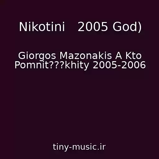 کاور آهنگ Nikotini   2005 God) از Giorgos Mazonakis A Kto Pomnit???khity 2005-2006