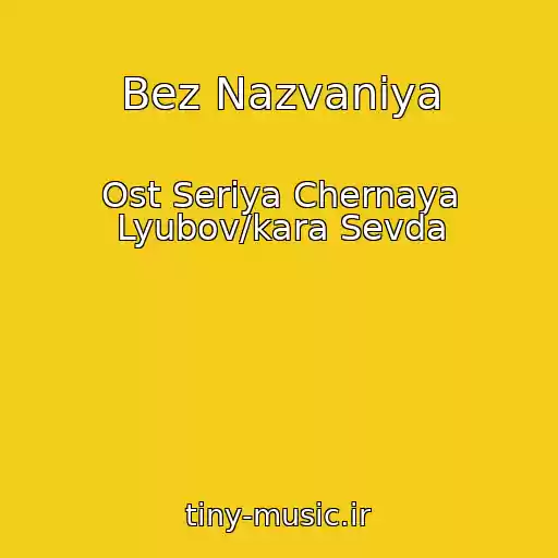 کاور آهنگ Bez Nazvaniya از Ost Seriya Chernaya Lyubov/kara Sevda
