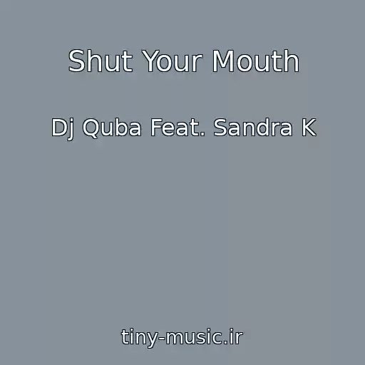 کاور آهنگ Shut Your Mouth از Dj Quba Feat. Sandra K