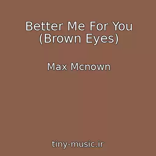 کاور آهنگ Better Me For You (Brown Eyes) از Max Mcnown