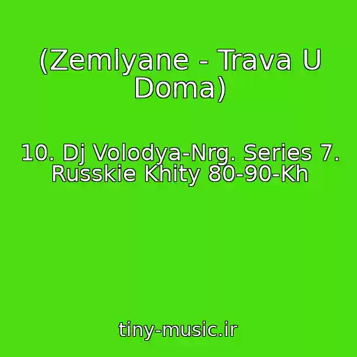 کاور آهنگ (Zemlyane - Trava U Doma) از 10. Dj Volodya-Nrg. Series 7. Russkie Khity 80-90-Kh