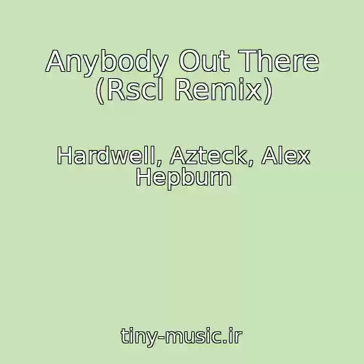 کاور آهنگ Anybody Out There (Rscl Remix) از Hardwell, Azteck, Alex Hepburn