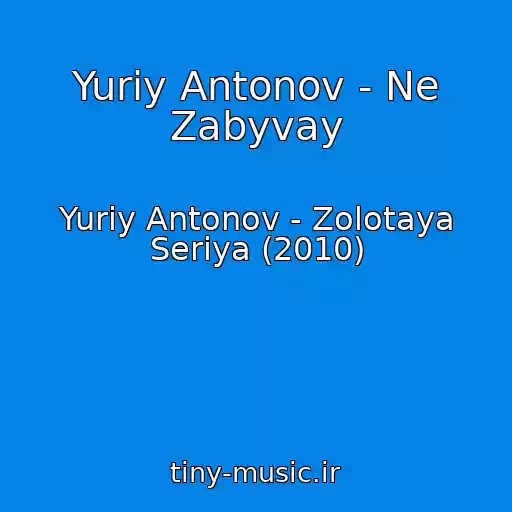 کاور آهنگ Yuriy Antonov - Ne Zabyvay از Yuriy Antonov - Zolotaya Seriya (2010)