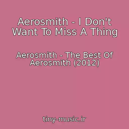 کاور آهنگ Aerosmith - I Don't Want To Miss A Thing از Aerosmith - The Best Of Aerosmith (2012)