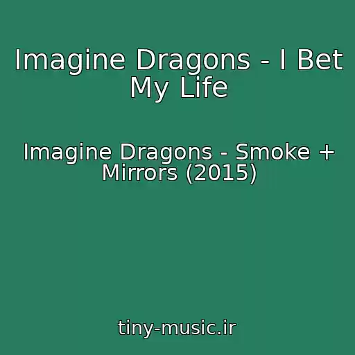 کاور آهنگ Imagine Dragons - I Bet My Life از Imagine Dragons - Smoke + Mirrors (2015)