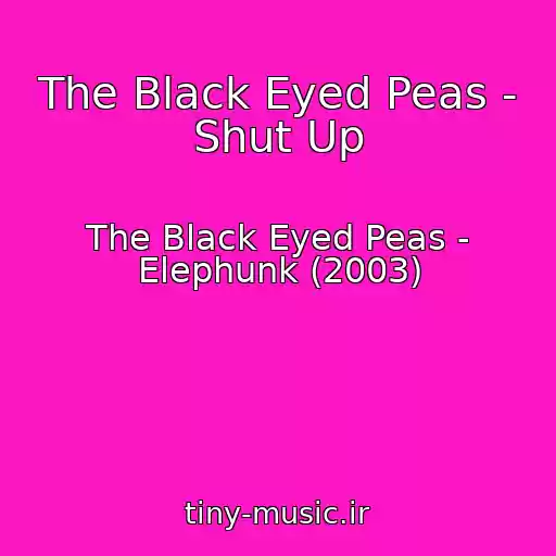 کاور آهنگ The Black Eyed Peas - Shut Up از The Black Eyed Peas - Elephunk (2003)