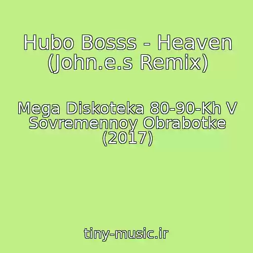 کاور آهنگ Hubo Bosss - Heaven (John.e.s Remix) از Mega Diskoteka 80-90-Kh V Sovremennoy Obrabotke (2017)