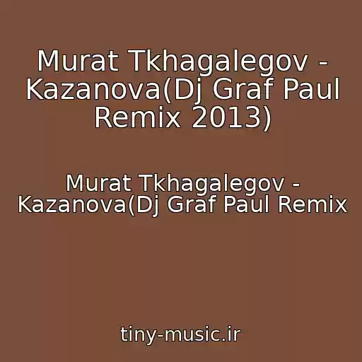 کاور آهنگ Murat Tkhagalegov - Kazanova(Dj Graf Paul Remix 2013) از Murat Tkhagalegov - Kazanova(Dj Graf Paul Remix