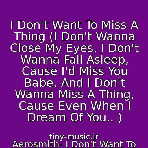 کاور آهنگ I Don't Want To Miss A Thing (I Don't Wanna Close My Eyes, I Don't Wanna Fall Asleep, Cause I'd Miss You Babe, And I Don't Wanna Miss A Thing, Cause Even When I Dream Of You.. ) از Aerosmith- I Don't Want To Miss A Thing