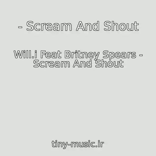 کاور آهنگ - Scream And Shout از Will.i Feat Britney Spears - Scream And Shout