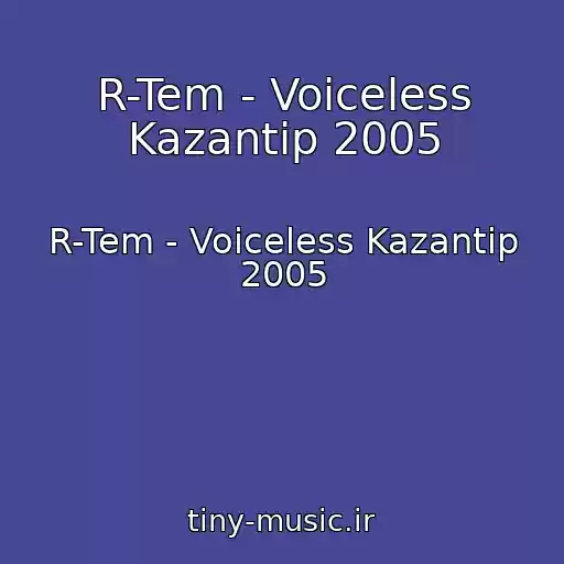 کاور آهنگ R-Tem - Voiceless Kazantip 2005 از R-Tem - Voiceless Kazantip 2005