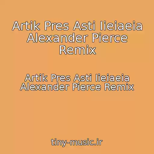 کاور آهنگ Artik Pres Asti Iieiaeia Alexander Pierce Remix از Artik Pres Asti Iieiaeia Alexander Pierce Remix