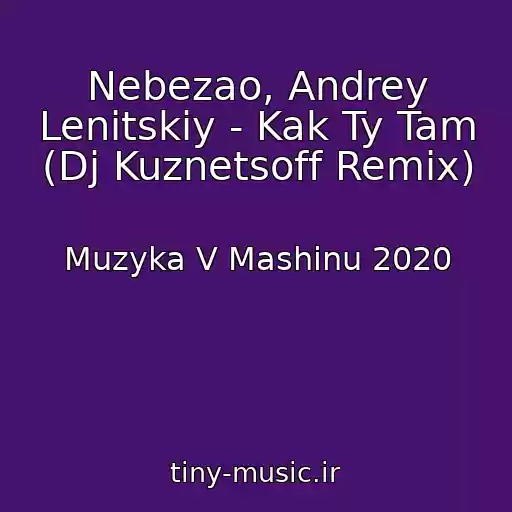 کاور آهنگ Nebezao, Andrey Lenitskiy - Kak Ty Tam (Dj Kuznetsoff Remix) از Muzyka V Mashinu 2020