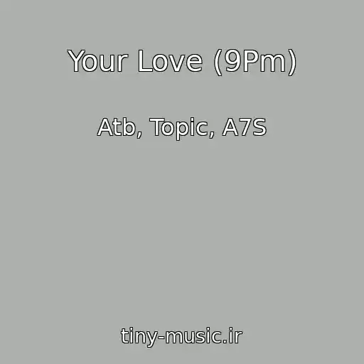 کاور آهنگ Your Love (9Pm) از Atb, Topic, A7S