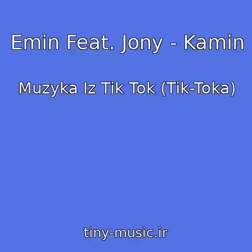 کاور آهنگ Emin Feat. Jony - Kamin از Muzyka Iz Tik Tok (Tik-Toka)