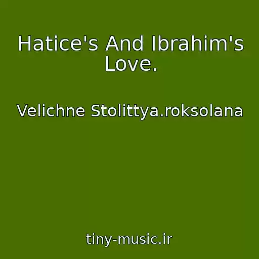 کاور آهنگ Hatice's And Ibrahim's Love. از Velichne Stolіttya.roksolana