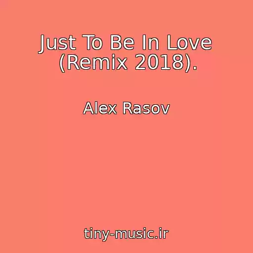 کاور آهنگ Just To Be In Love (Remix 2018). از Alex Rasov