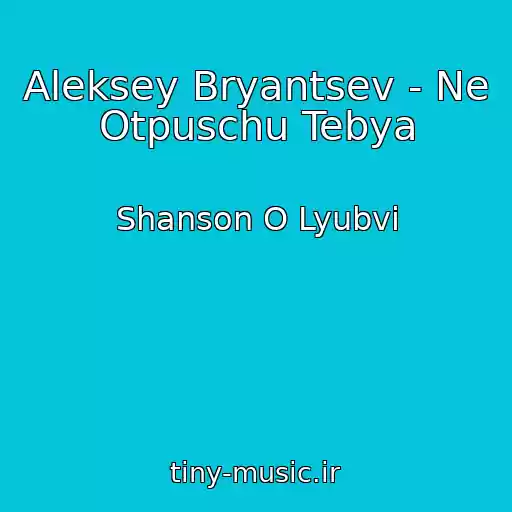 کاور آهنگ Aleksey Bryantsev - Ne Otpuschu Tebya از Shanson O Lyubvi