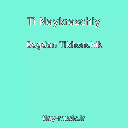 کاور آهنگ Ti Naykraschiy از Bogdan Tikhonchik