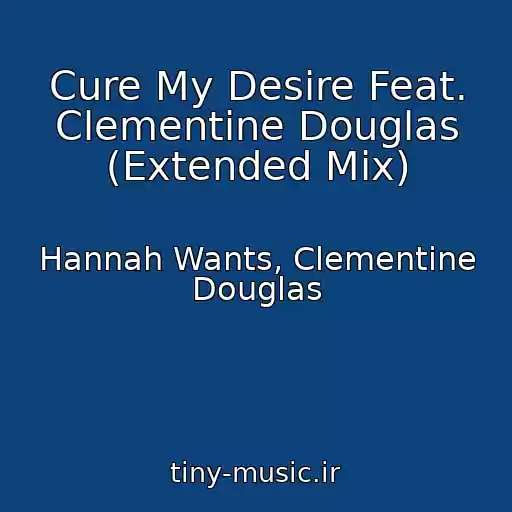 کاور آهنگ Cure My Desire Feat. Clementine Douglas (Extended Mix) از Hannah Wants, Clementine Douglas