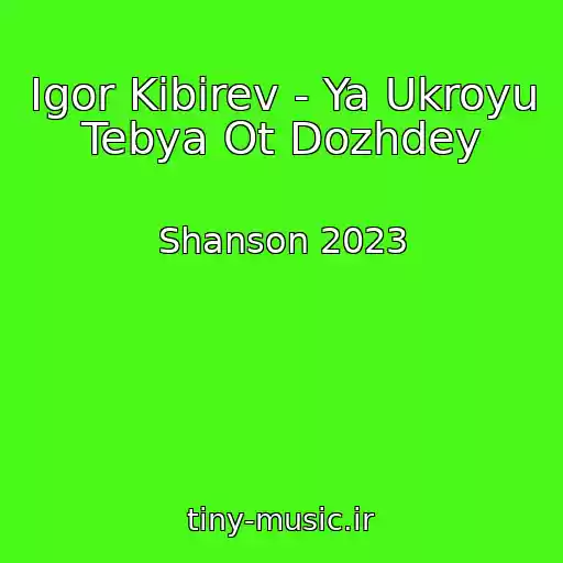 کاور آهنگ Igor Kibirev - Ya Ukroyu Tebya Ot Dozhdey از Shanson 2023