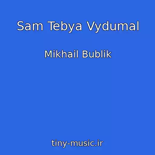 کاور آهنگ Sam Tebya Vydumal از Mikhail Bublik