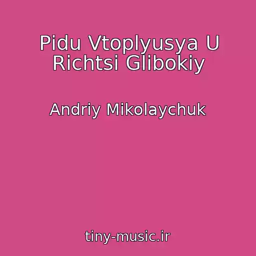کاور آهنگ Pіdu Vtoplyusya U Rіchtsі Glibokіy از Andrіy Mikolaychuk