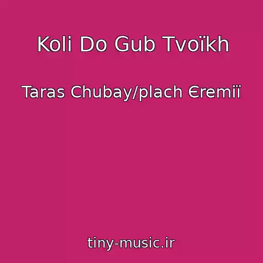 کاور آهنگ Koli Do Gub Tvoїkh از Taras Chubay/plach Єremії