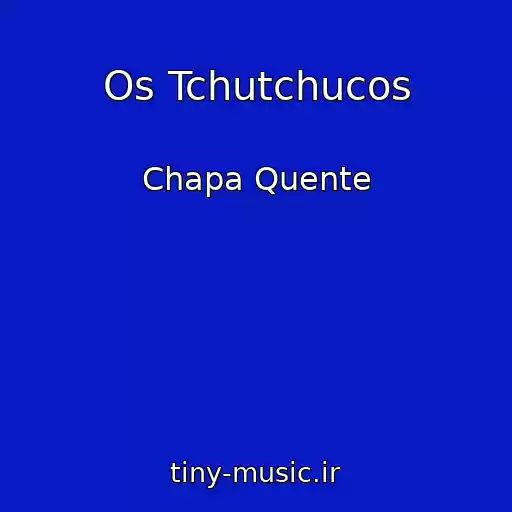 کاور آهنگ Os Tchutchucos از Chapa Quente