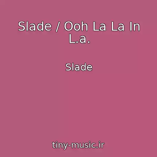 کاور آهنگ Slade / Ooh La La In L.a. از Slade