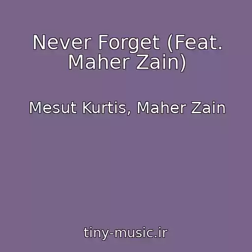 کاور آهنگ Never Forget (Feat. Maher Zain) از Mesut Kurtis, Maher Zain