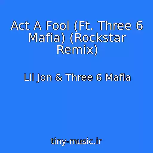 کاور آهنگ Act A Fool (Ft. Three 6 Mafia) (Rockstar Remix) از Lil Jon & Three 6 Mafia